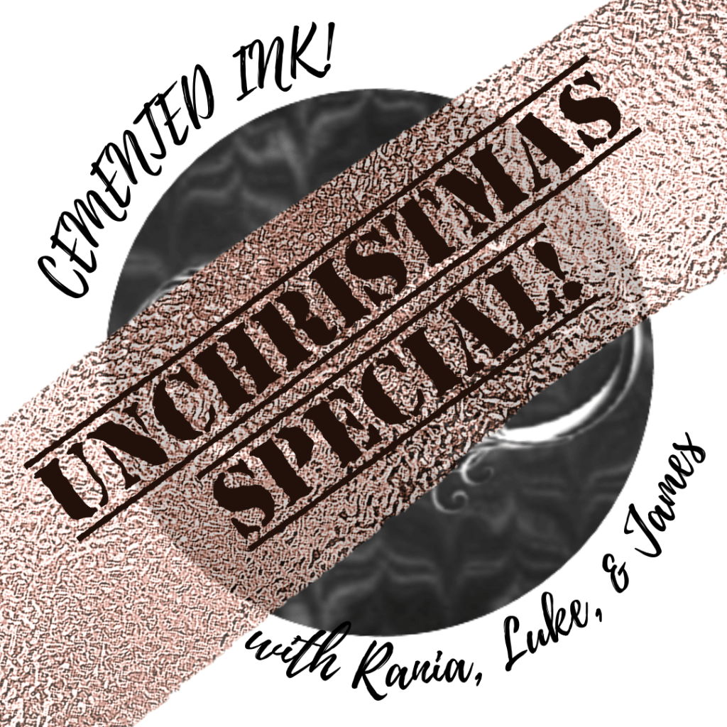 UNCHRISTMAS SPECIAL ON CEMENTED INK! WITH RANIA, LUKE &&nbsp;JAMES